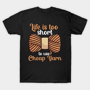 Life is too short to use cheap yarn T-Shirt